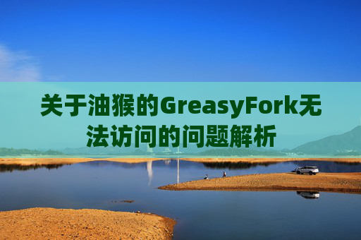关于油猴的GreasyFork无法访问的问题解析